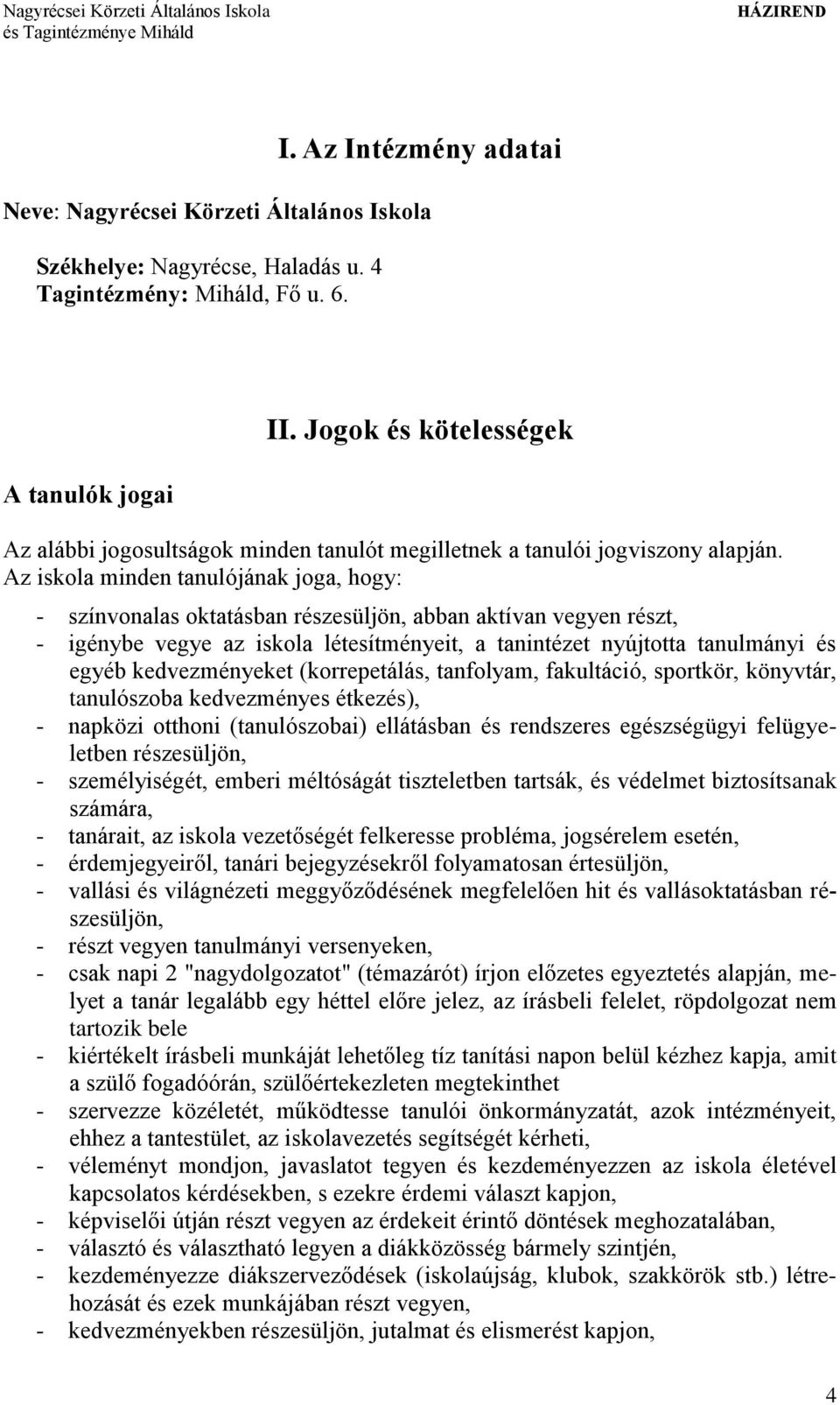 Az iskola minden tanulójának joga, hogy: - színvonalas oktatásban részesüljön, abban aktívan vegyen részt, - igénybe vegye az iskola létesítményeit, a tanintézet nyújtotta tanulmányi és egyéb