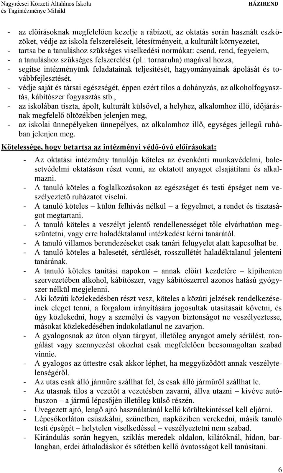 : tornaruha) magával hozza, - segítse intézményünk feladatainak teljesítését, hagyományainak ápolását és továbbfejlesztését, - védje saját és társai egészségét, éppen ezért tilos a dohányzás, az