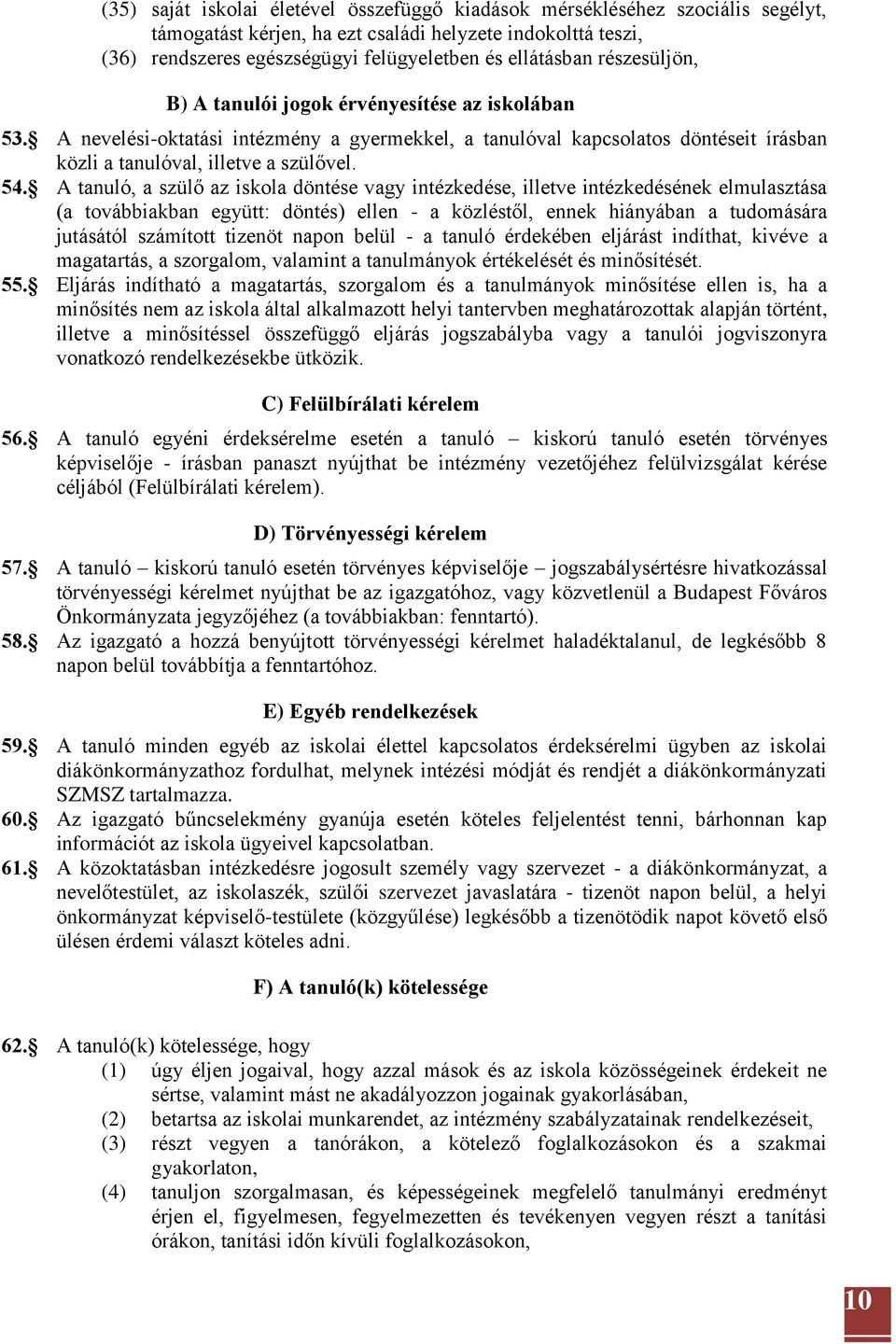 A tanuló, a szülő az iskola döntése vagy intézkedése, illetve intézkedésének elmulasztása (a továbbiakban együtt: döntés) ellen - a közléstől, ennek hiányában a tudomására jutásától számított tizenöt