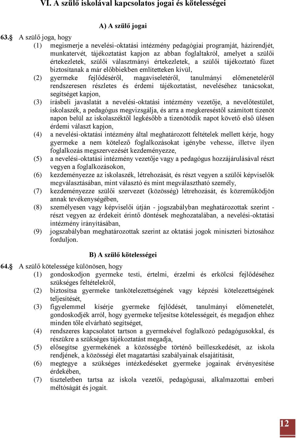 választmányi értekezletek, a szülői tájékoztató füzet biztosítanak a már előbbiekben említetteken kívül, (2) gyermeke fejlődéséről, magaviseletéről, tanulmányi előmeneteléről rendszeresen részletes