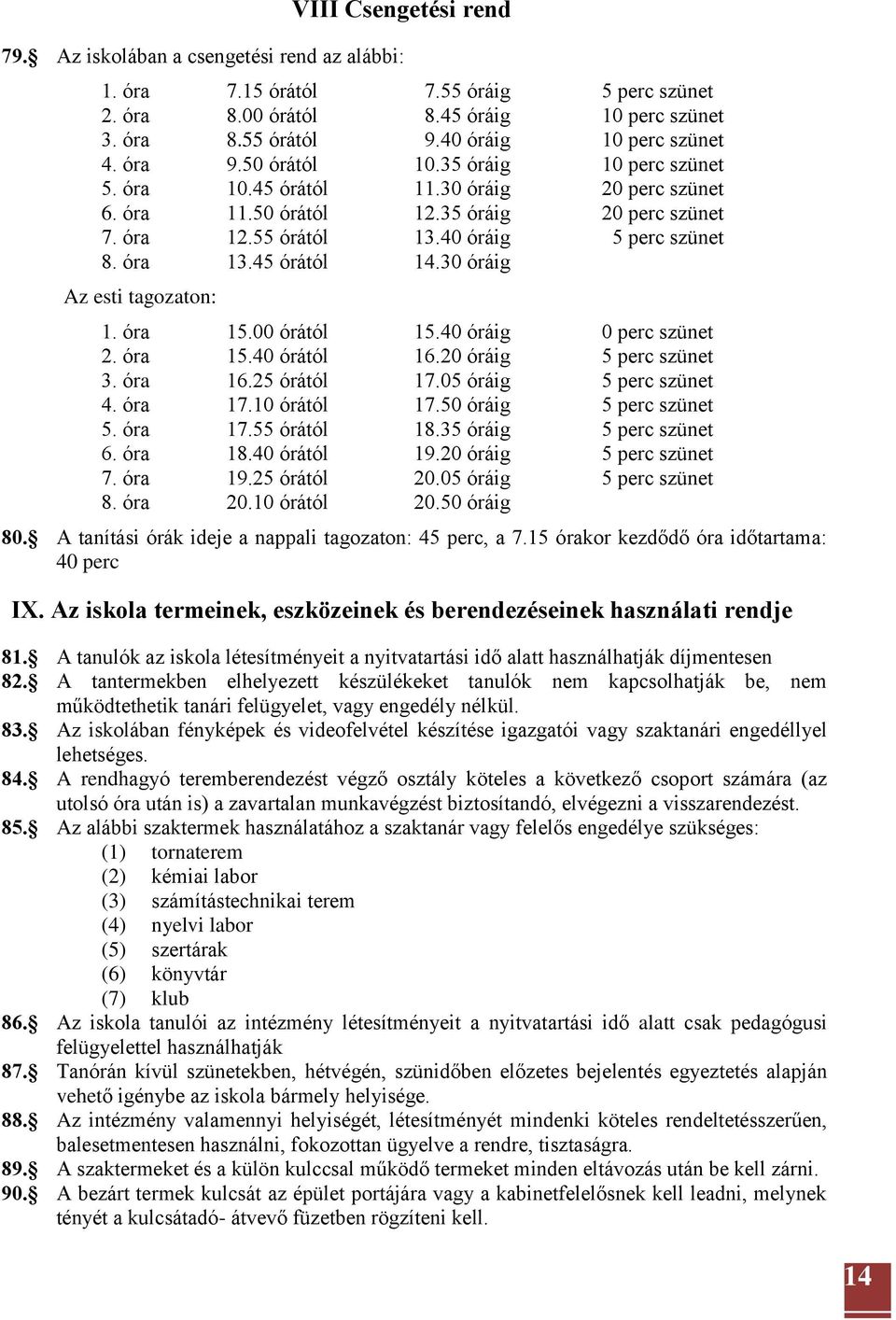 40 óráig 5 perc szünet 8. óra 13.45 órától 14.30 óráig Az esti tagozaton: 1. óra 15.00 órától 15.40 óráig 0 perc szünet 2. óra 15.40 órától 16.20 óráig 5 perc szünet 3. óra 16.25 órától 17.