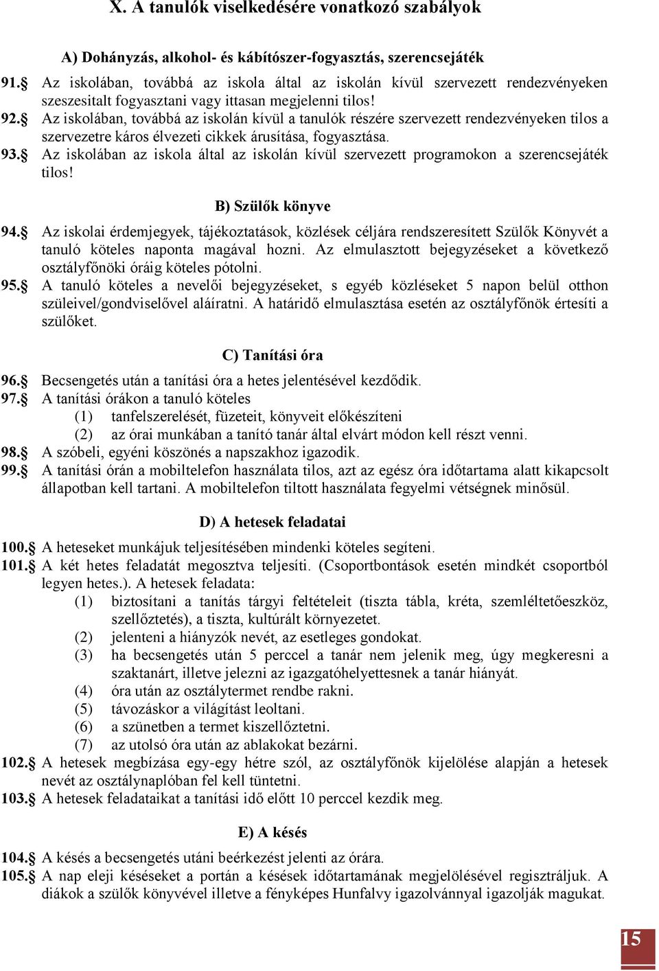 Az iskolában, továbbá az iskolán kívül a tanulók részére szervezett rendezvényeken tilos a szervezetre káros élvezeti cikkek árusítása, fogyasztása. 93.