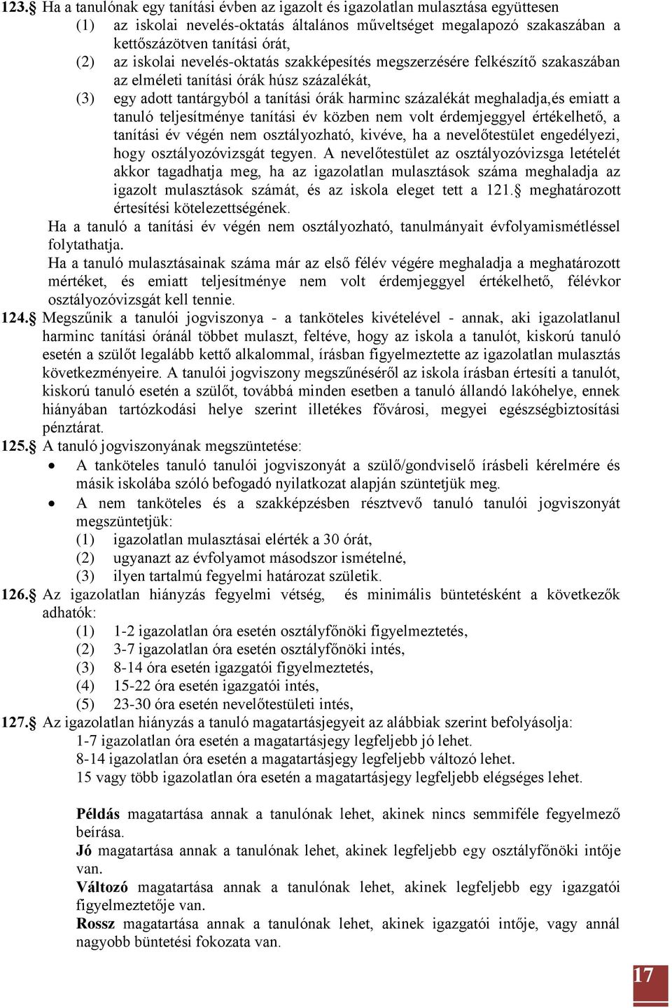 emiatt a tanuló teljesítménye tanítási év közben nem volt érdemjeggyel értékelhető, a tanítási év végén nem osztályozható, kivéve, ha a nevelőtestület engedélyezi, hogy osztályozóvizsgát tegyen.