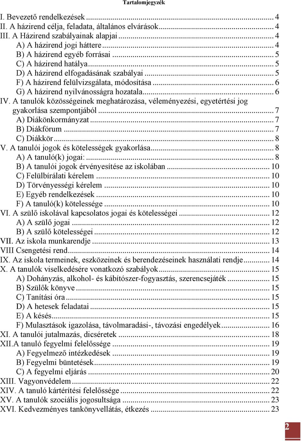 A tanulók közösségeinek meghatározása, véleményezési, egyetértési jog gyakorlása szempontjából... 7 A) Diákönkormányzat... 7 B) Diákfórum... 7 C) Diákkör... 8 V.