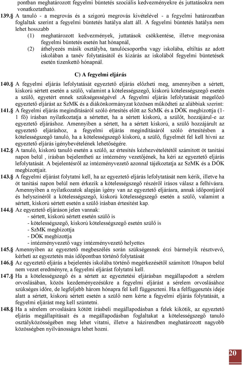 A fegyelmi büntetés hatálya nem lehet hosszabb (1) meghatározott kedvezmények, juttatások csökkentése, illetve megvonása fegyelmi büntetés esetén hat hónapnál, (2) áthelyezés másik osztályba,