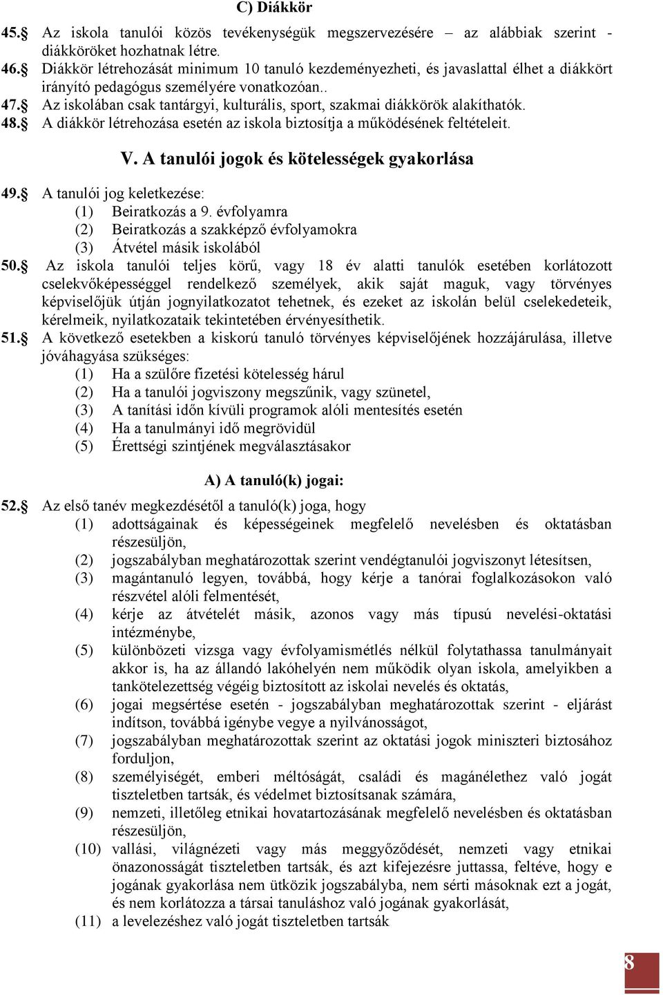 Az iskolában csak tantárgyi, kulturális, sport, szakmai diákkörök alakíthatók. 48. A diákkör létrehozása esetén az iskola biztosítja a működésének feltételeit. V.