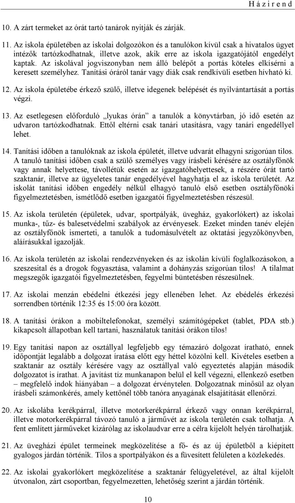 Az iskolával jogviszonyban nem álló belépőt a portás köteles elkísérni a keresett személyhez. Tanítási óráról tanár vagy diák csak rendkívüli esetben hívható ki. 12.