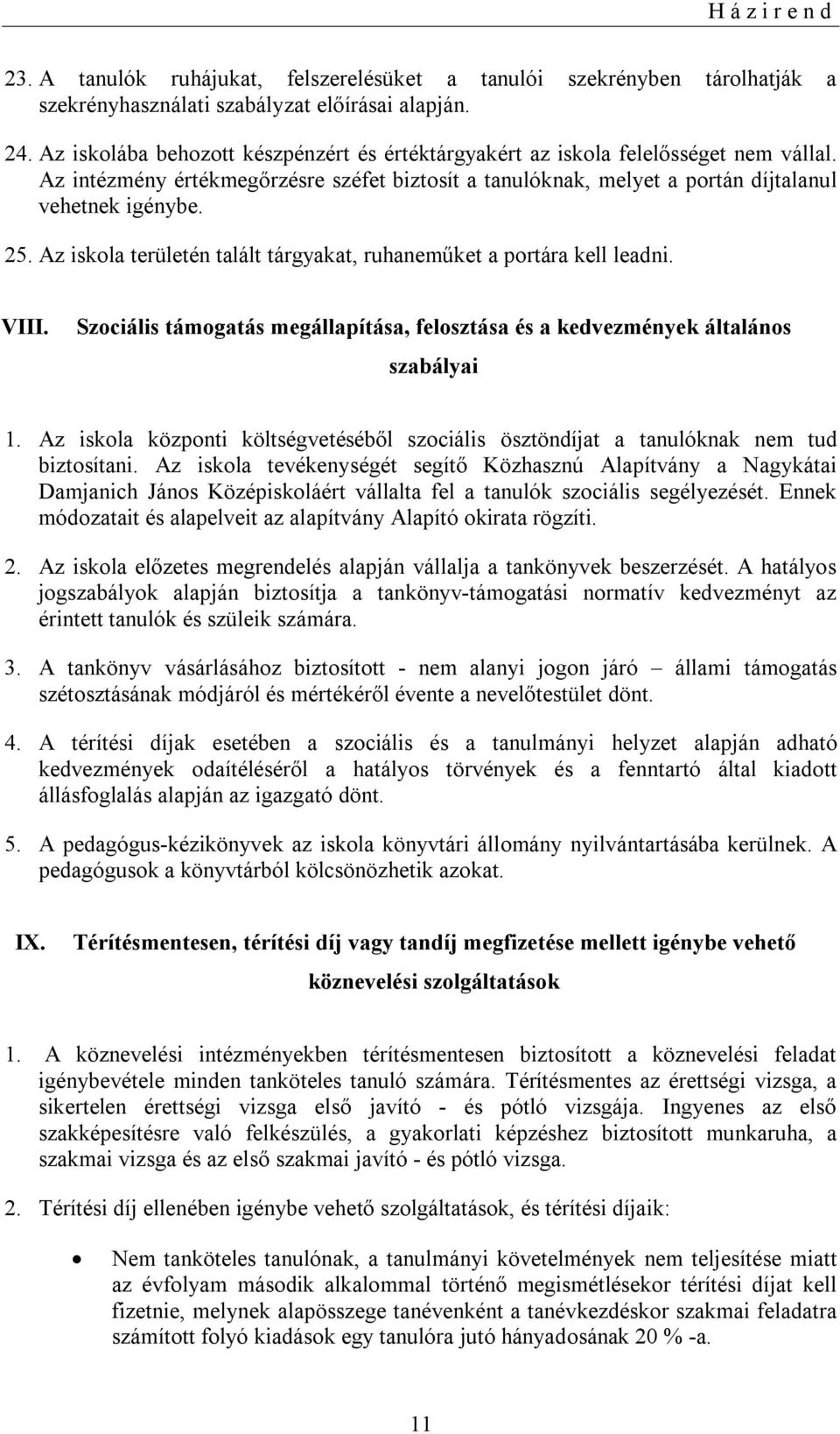 Az iskola területén talált tárgyakat, ruhaneműket a portára kell leadni. VIII. Szociális támogatás megállapítása, felosztása és a kedvezmények általános szabályai 1.