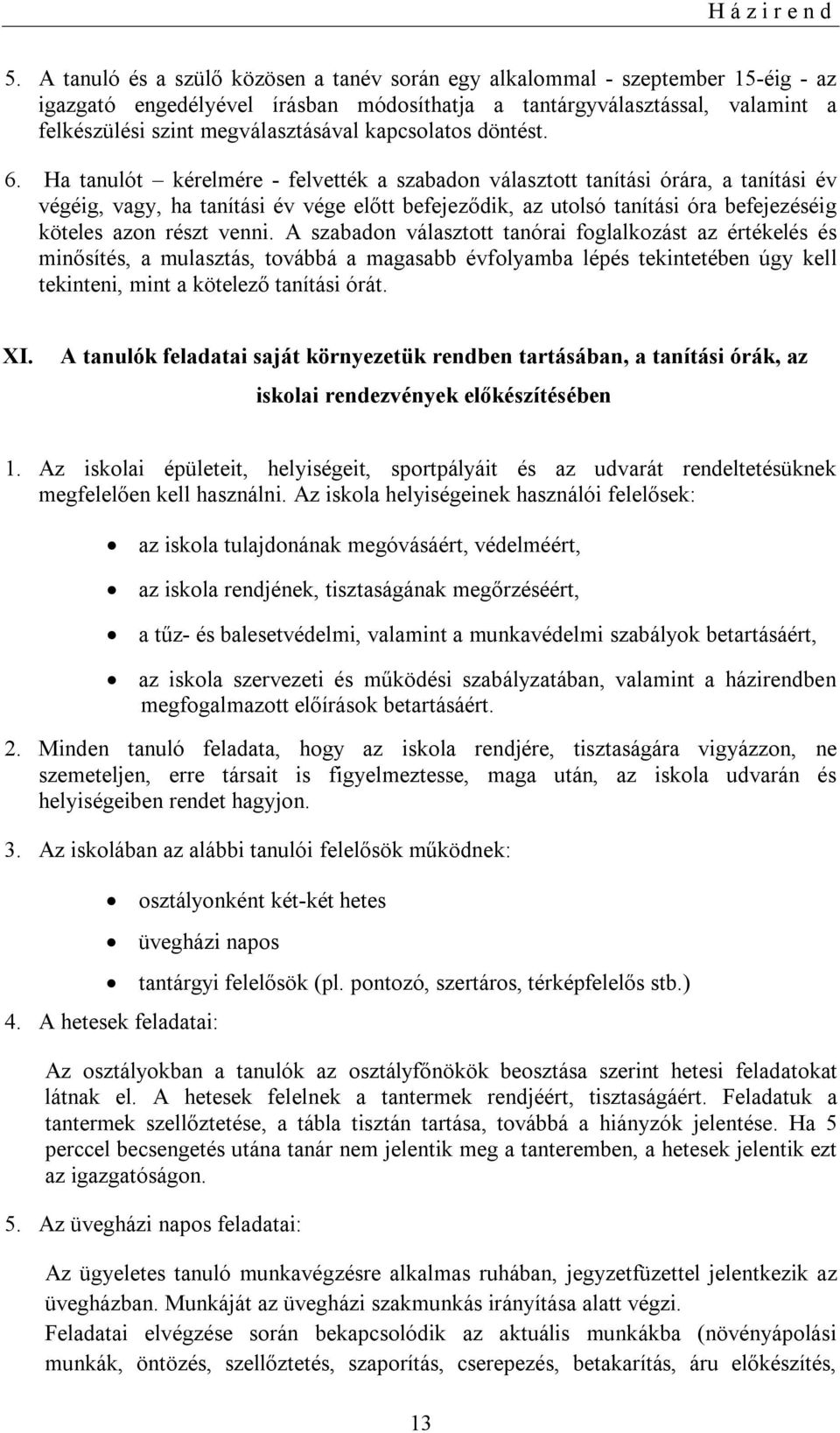 Ha tanulót kérelmére - felvették a szabadon választott tanítási órára, a tanítási év végéig, vagy, ha tanítási év vége előtt befejeződik, az utolsó tanítási óra befejezéséig köteles azon részt venni.