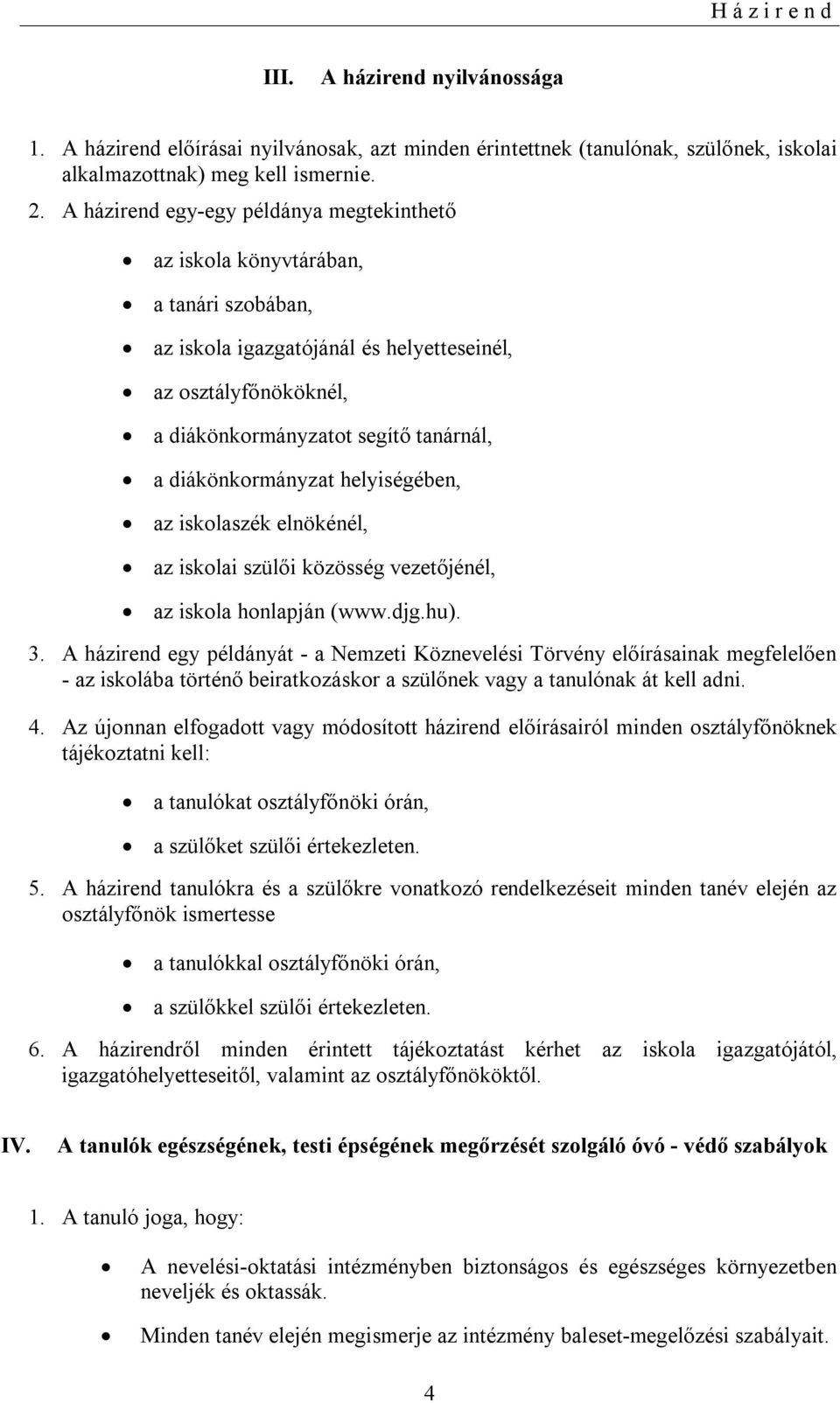 diákönkormányzat helyiségében, az iskolaszék elnökénél, az iskolai szülői közösség vezetőjénél, az iskola honlapján (www.djg.hu). 3.