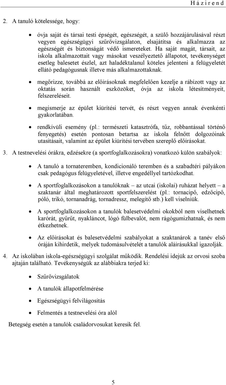 Ha saját magát, társait, az iskola alkalmazottait vagy másokat veszélyeztető állapotot, tevékenységet esetleg balesetet észlel, azt haladéktalanul köteles jelenteni a felügyeletét ellátó pedagógusnak