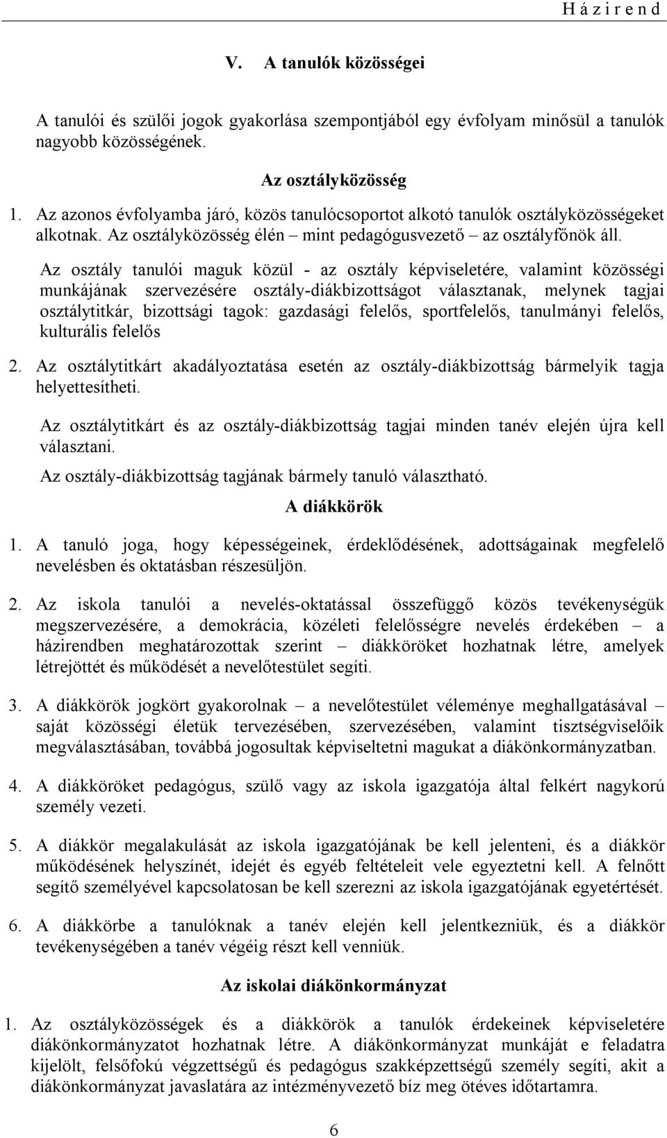 Az osztály tanulói maguk közül - az osztály képviseletére, valamint közösségi munkájának szervezésére osztály-diákbizottságot választanak, melynek tagjai osztálytitkár, bizottsági tagok: gazdasági