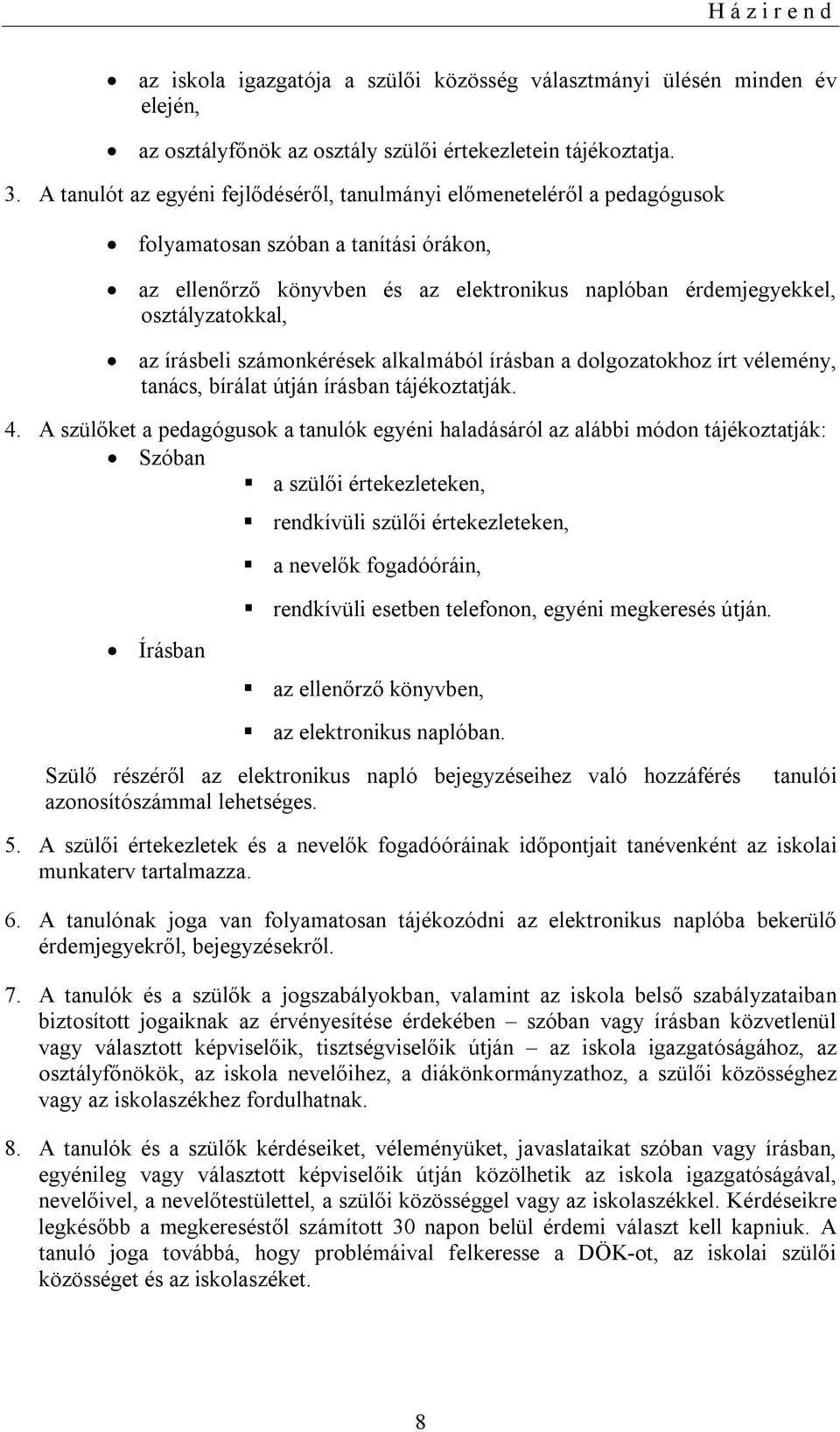 írásbeli számonkérések alkalmából írásban a dolgozatokhoz írt vélemény, tanács, bírálat útján írásban tájékoztatják. 4.