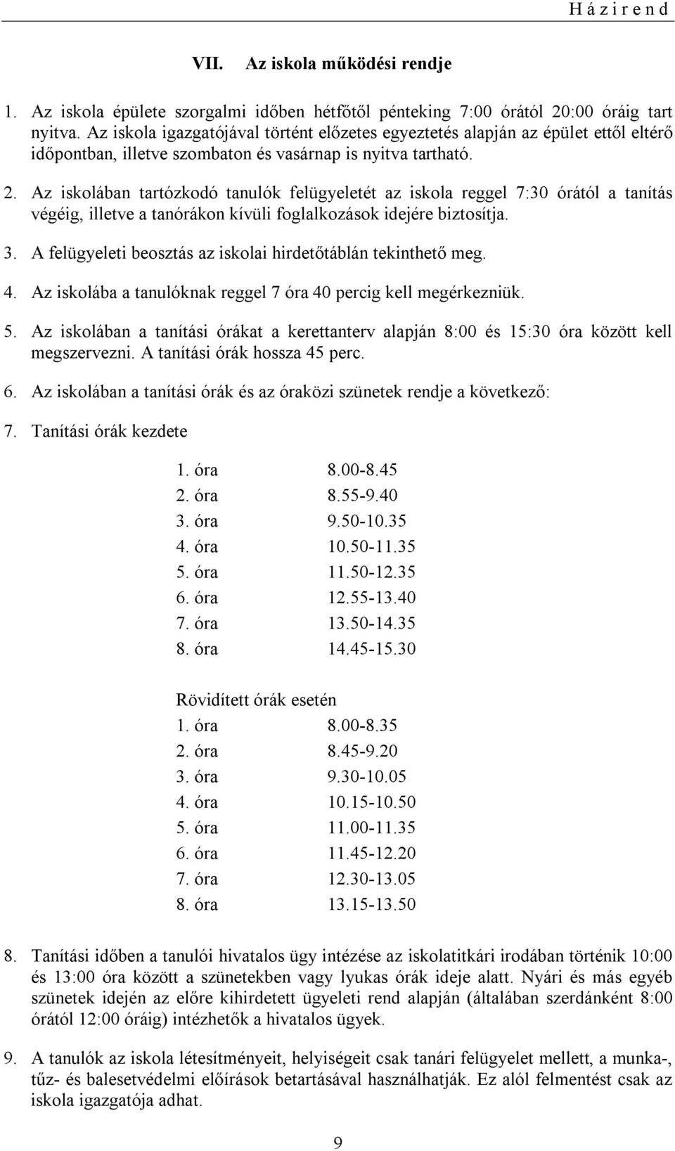 Az iskolában tartózkodó tanulók felügyeletét az iskola reggel 7:30 órától a tanítás végéig, illetve a tanórákon kívüli foglalkozások idejére biztosítja. 3.