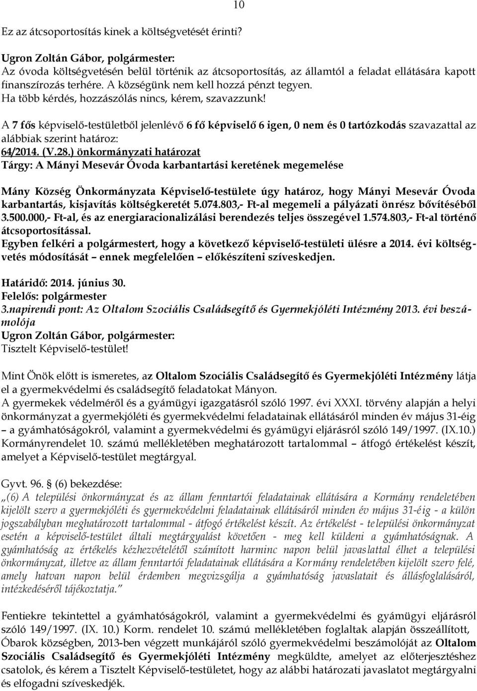 A 7 fős képviselő-testületből jelenlévő 6 fő képviselő 6 igen, 0 nem és 0 tartózkodás szavazattal az alábbiak szerint határoz: 64/2014. (V.28.