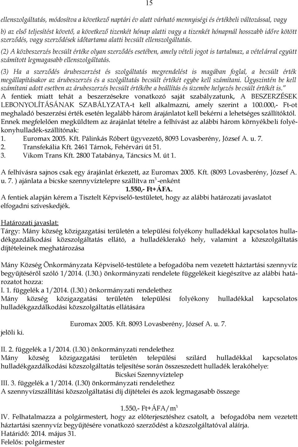 (2) A közbeszerzés becsült értéke olyan szerződés esetében, amely vételi jogot is tartalmaz, a vételárral együtt számított legmagasabb ellenszolgáltatás.