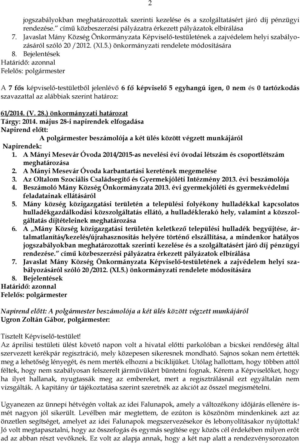 Bejelentések Határidő: azonnal A 7 fős képviselő-testületből jelenlévő 6 fő képviselő 5 egyhangú igen, 0 nem és 0 tartózkodás szavazattal az alábbiak szerint határoz: 61/2014. (V. 28.