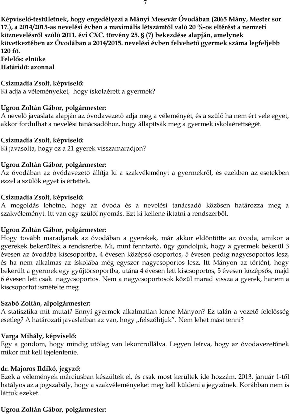 (7) bekezdése alapján, amelynek következtében az Óvodában a 2014/2015. nevelési évben felvehető gyermek száma legfeljebb 120 fő.