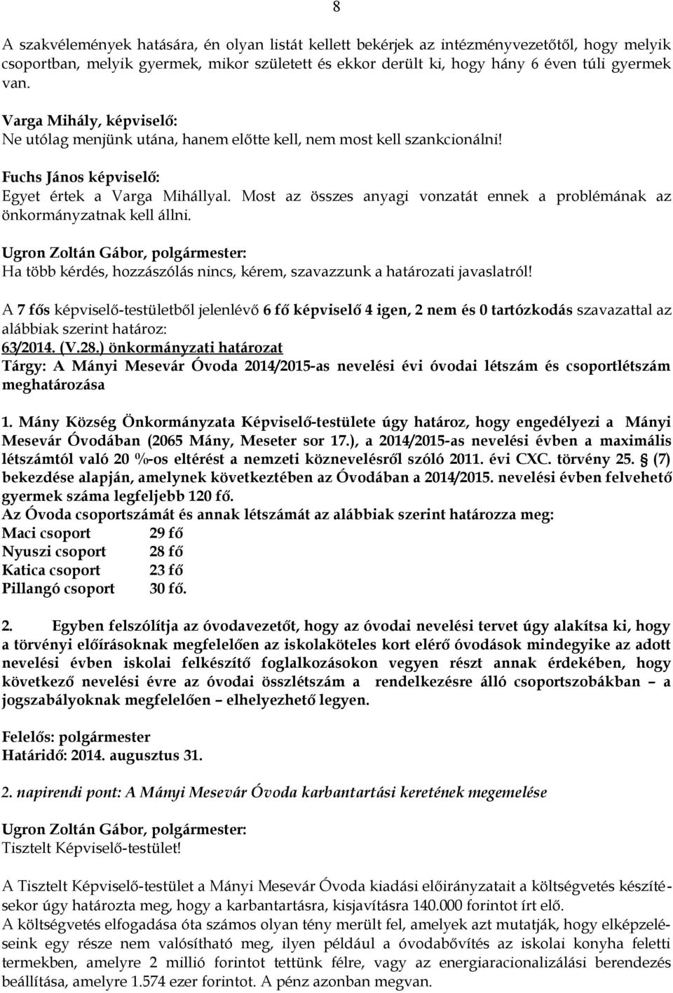 Most az összes anyagi vonzatát ennek a problémának az önkormányzatnak kell állni. Ha több kérdés, hozzászólás nincs, kérem, szavazzunk a határozati javaslatról!