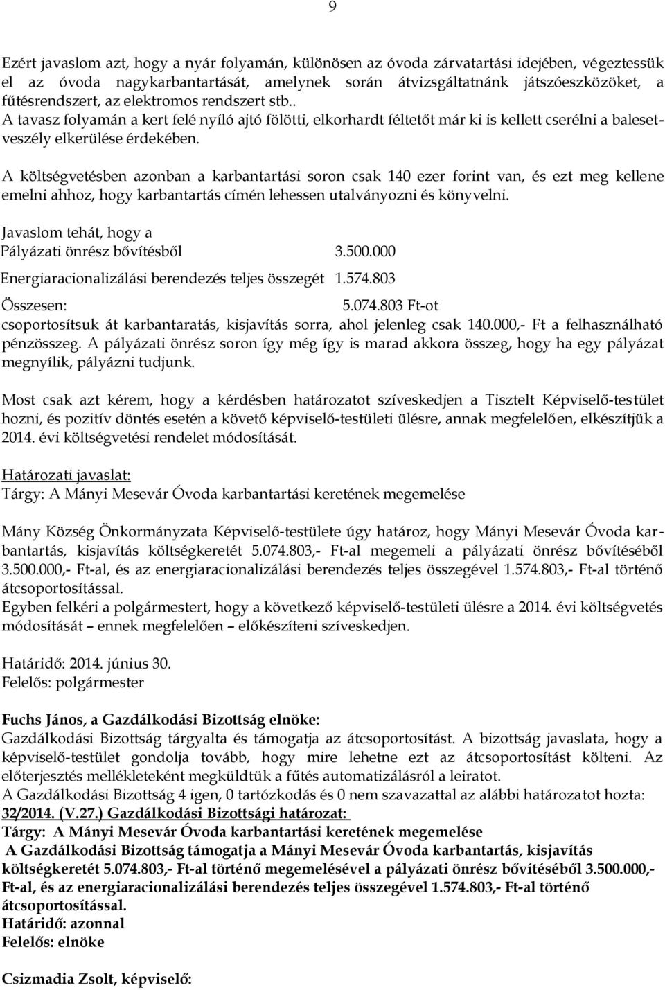 A költségvetésben azonban a karbantartási soron csak 140 ezer forint van, és ezt meg kellene emelni ahhoz, hogy karbantartás címén lehessen utalványozni és könyvelni.