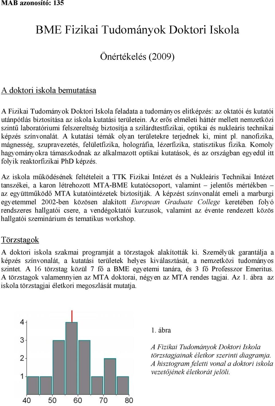 Az erős elméleti háttér mellett nemzetközi szintű laboratóriumi felszereltség biztosítja a szilárdtestfizikai, optikai és nukleáris technikai képzés színvonalát.