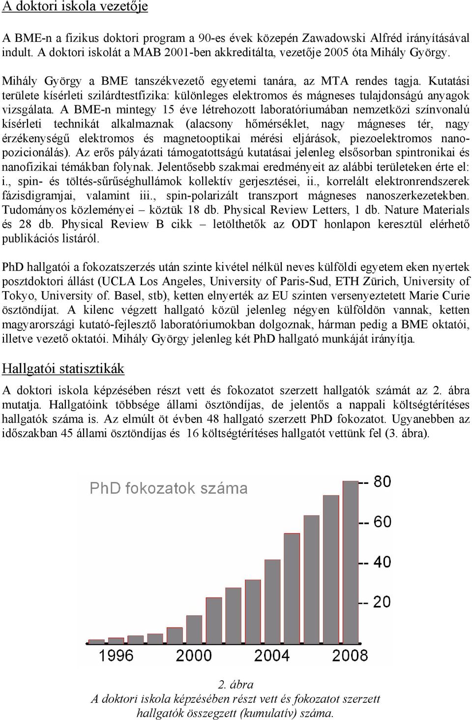 A BME-n mintegy 15 éve létrehozott laboratóriumában nemzetközi színvonalú kísérleti technikát alkalmaznak (alacsony hőmérséklet, nagy mágneses tér, nagy érzékenységű elektromos és magnetooptikai