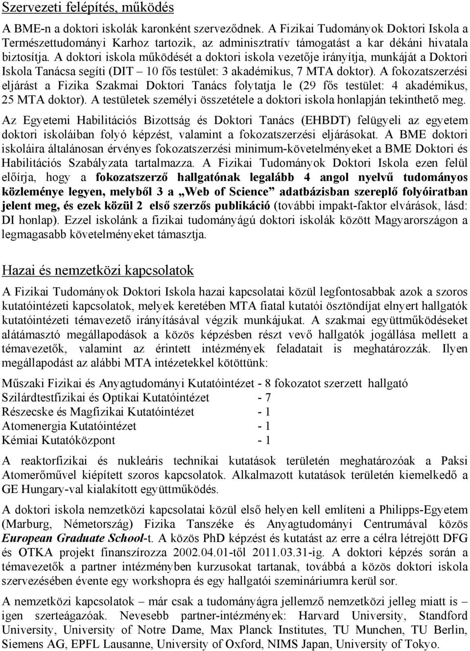 A doktori iskola működését a doktori iskola vezetője irányítja, munkáját a Doktori Iskola Tanácsa segíti (DIT 10 fős testület: 3 akadémikus, 7 MTA doktor).