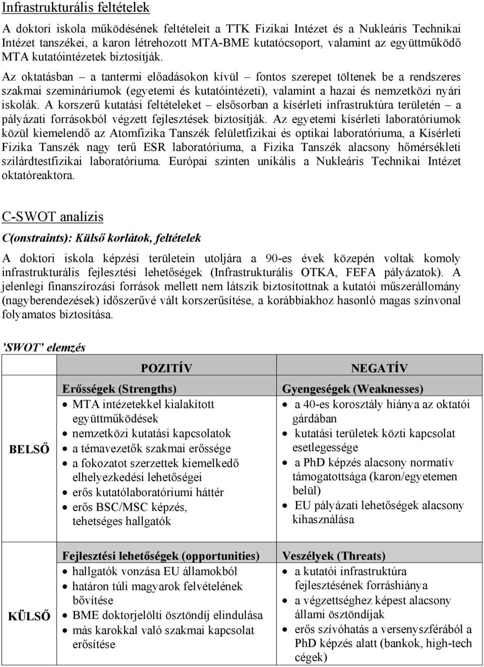 Az oktatásban a tantermi előadásokon kívül fontos szerepet töltenek be a rendszeres szakmai szemináriumok (egyetemi és kutatóintézeti), valamint a hazai és nemzetközi nyári iskolák.