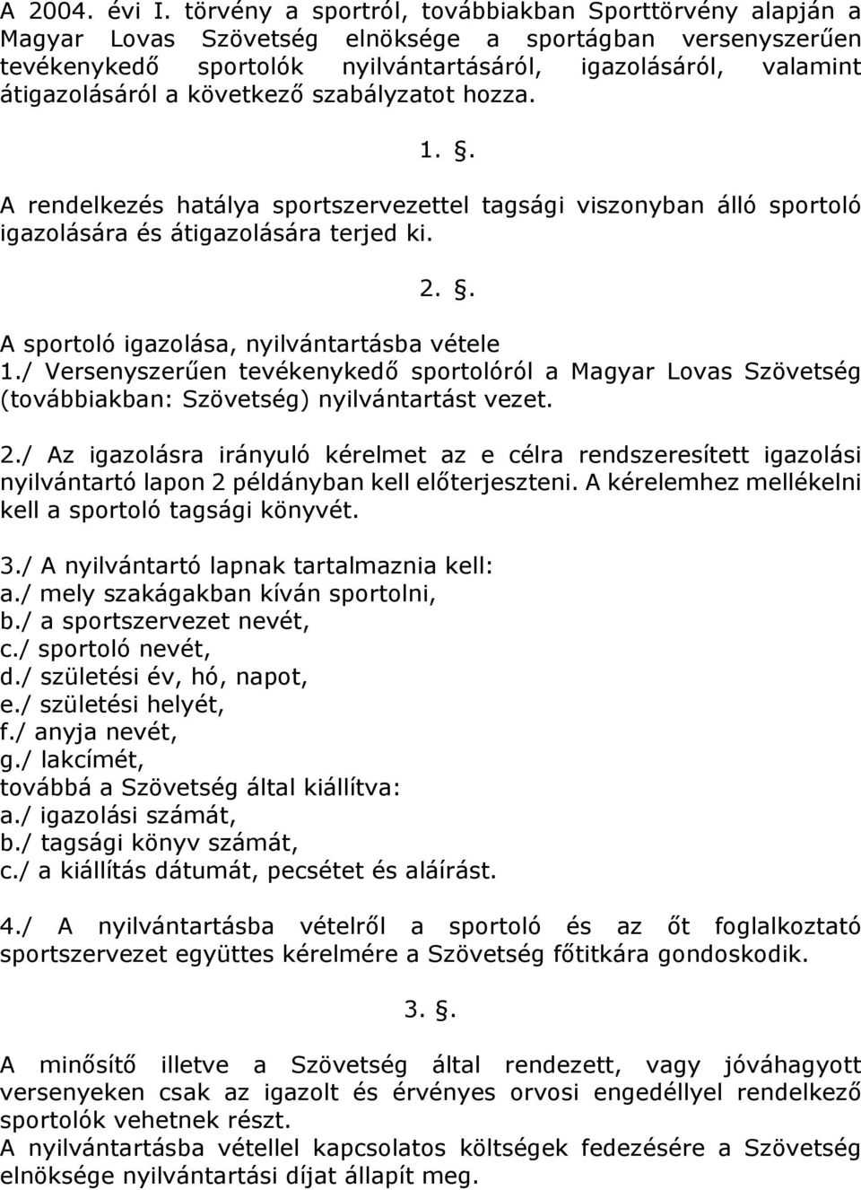 következő szabályzatot hozza. 1.. A rendelkezés hatálya sportszervezettel tagsági viszonyban álló sportoló igazolására és átigazolására terjed ki. 2.. A sportoló igazolása, nyilvántartásba vétele 1.