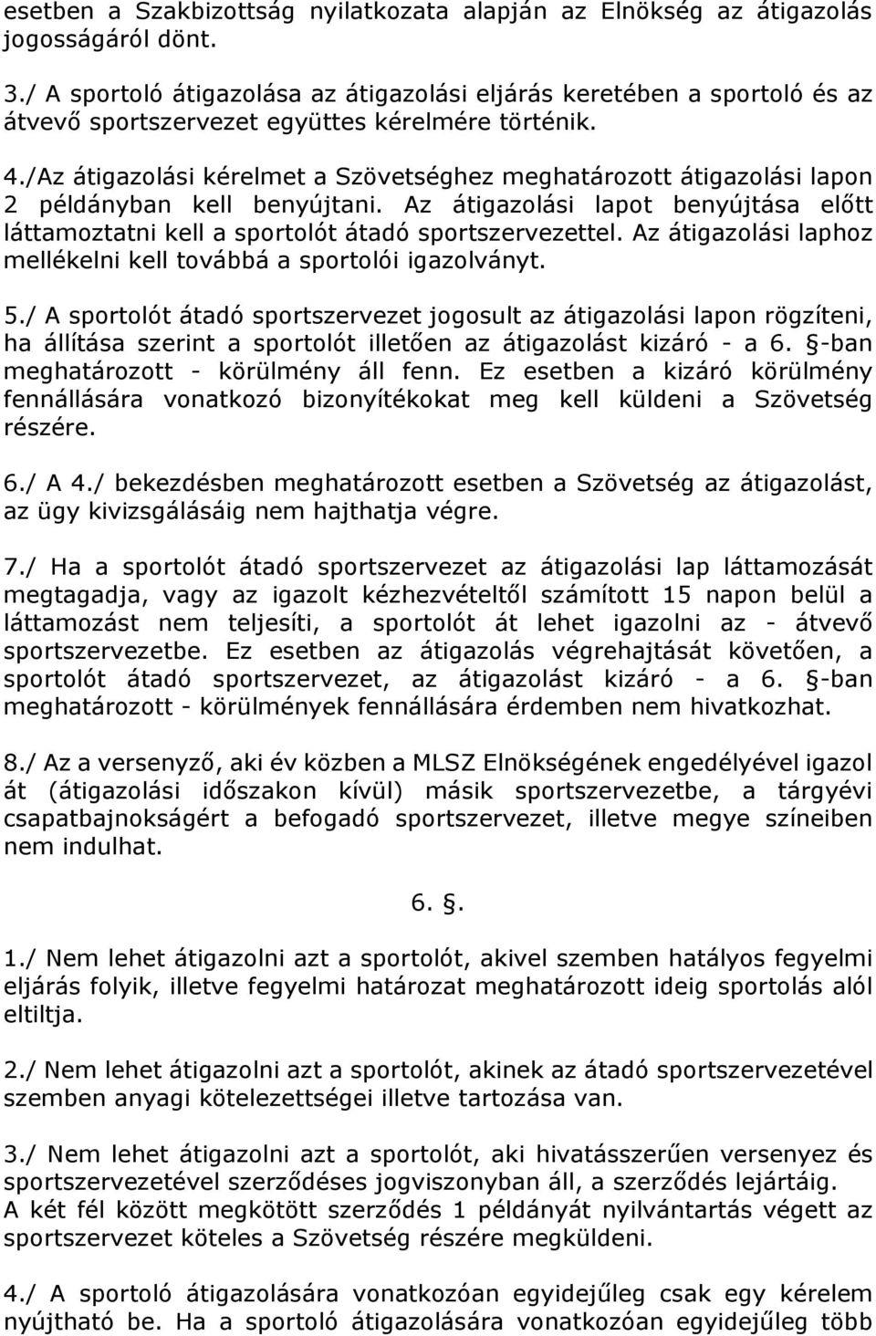 /Az átigazolási kérelmet a Szövetséghez meghatározott átigazolási lapon 2 példányban kell benyújtani. Az átigazolási lapot benyújtása előtt láttamoztatni kell a sportolót átadó sportszervezettel.