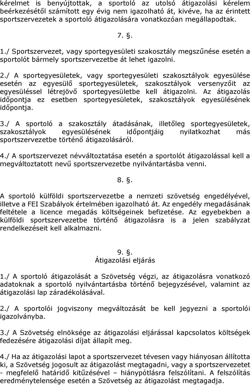 / A sportegyesületek, vagy sportegyesületi szakosztályok egyesülése esetén az egyesülő sportegyesületek, szakosztályok versenyzőit az egyesüléssel létrejövő sportegyesületbe kell átigazolni.