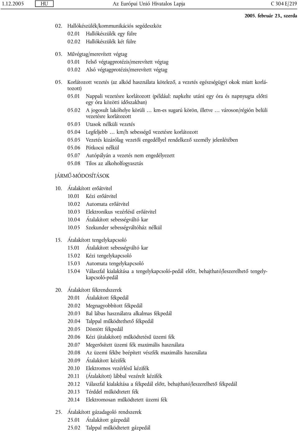 01 Nappali vezetésre korlátozott (például: napkelte utáni egy óra és napnyugta előtti egy óra közötti időszakban) 05.