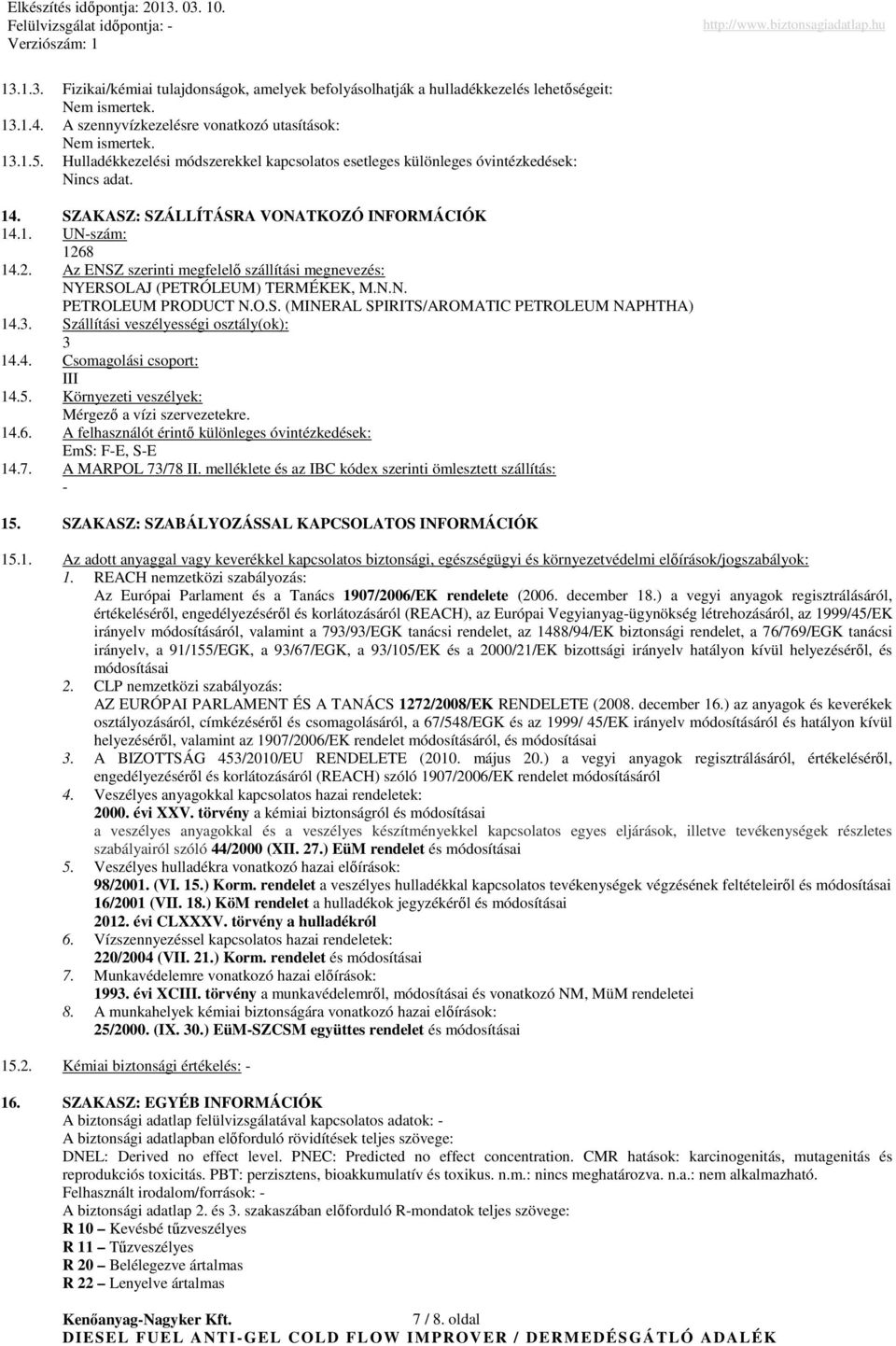 8 14.2. Az ENSZ szerinti megfelelı szállítási megnevezés: NYERSOLAJ (PETRÓLEUM) TERMÉKEK, M.N.N. PETROLEUM PRODUCT N.O.S. (MINERAL SPIRITS/AROMATIC PETROLEUM NAPHTHA) 14.3.