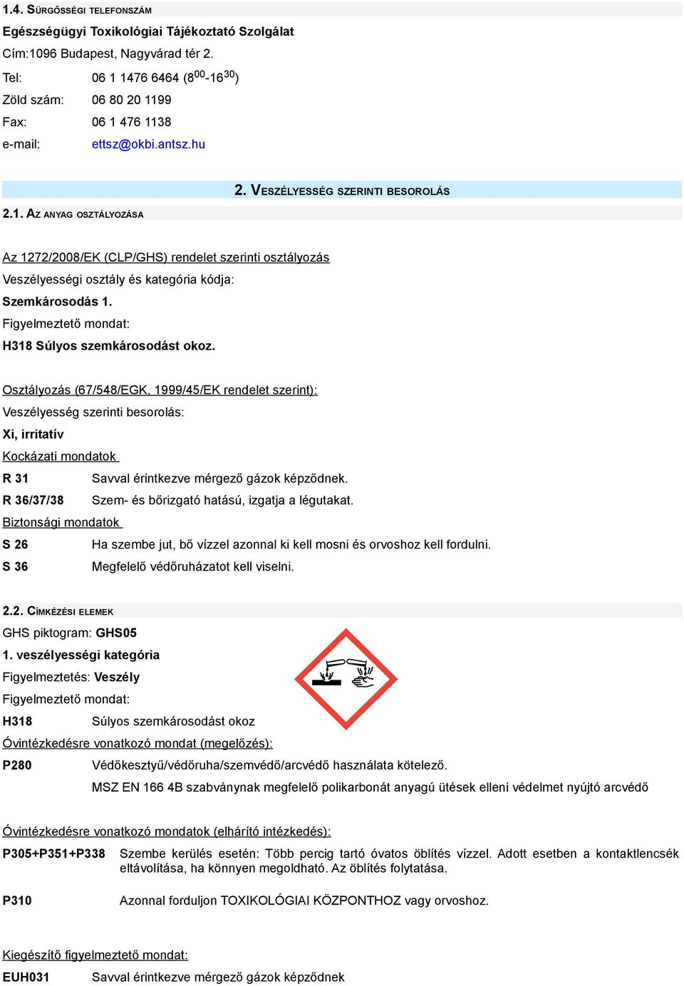 VESZÉLYESSÉG SZERINTI BESOROLÁS Az 1272/2008/EK (CLP/GHS) rendelet szerinti osztályozás Veszélyességi osztály és kategória kódja: Szemkárosodás 1.