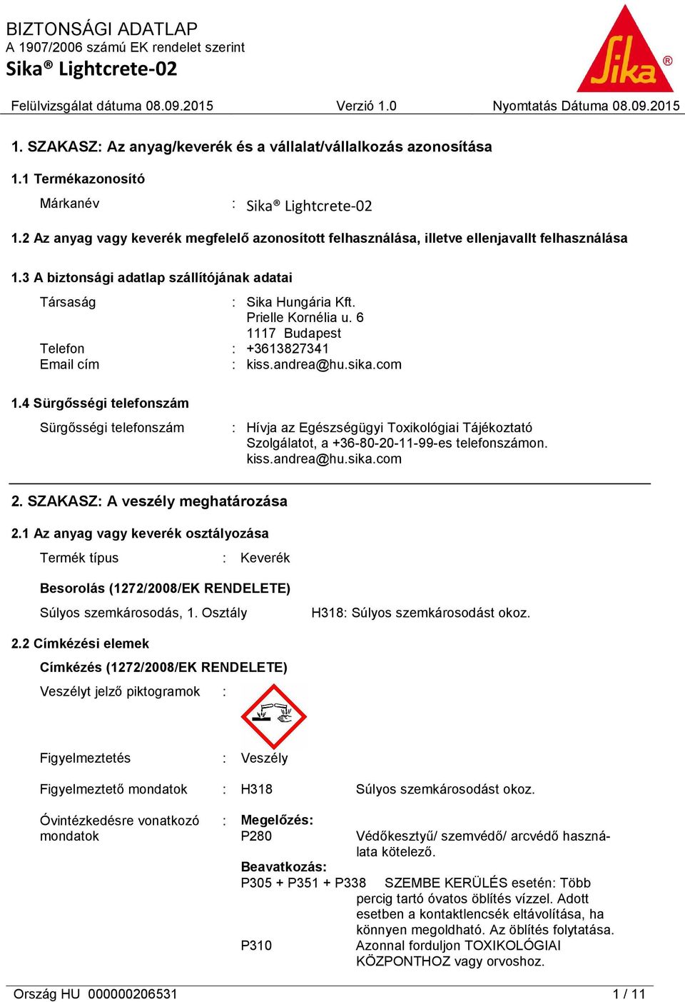 4 Sürgősségi telefonszám Sürgősségi telefonszám : Hívja az Egészségügyi Toxikológiai Tájékoztató Szolgálatot, a +36-80-20-11-99-es telefonszámon. kiss.andrea@hu.sika.com 2.