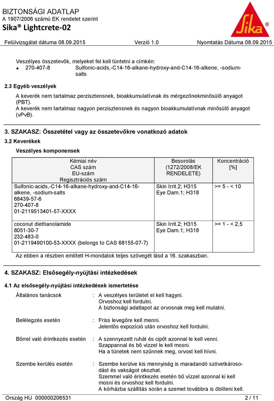 2 Keverékek Veszélyes komponensek Veszélyes összetevők, melyeket fel kell tüntetni a címkén: 270-407-8 Sulfonic-acids,-C14-16-alkane-hydroxy-and-C14-16-alkene, -sodiumsalts Kémiai név CAS szám