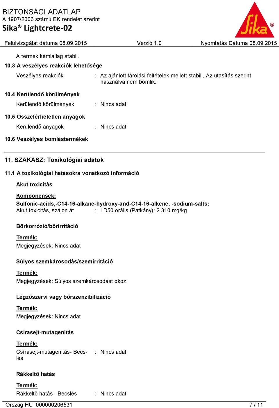 1 A toxikológiai hatásokra vonatkozó információ Akut toxicitás Komponensek: Sulfonic-acids,-C14-16-alkane-hydroxy-and-C14-16-alkene, -sodium-salts: Akut toxicitás, szájon át : LD50 orális (Patkány):