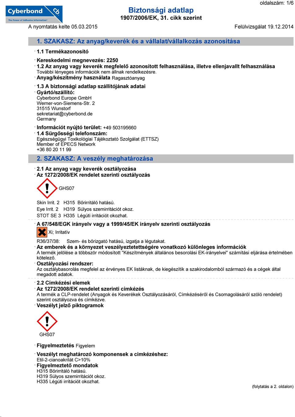 3 A biztonsági adatlap szállítójának adatai Gyártó/szállító: Cyberbond Europe GmbH Werner-von-Siemens-Str. 2 31515 Wunstorf sekretariat@cyberbond.