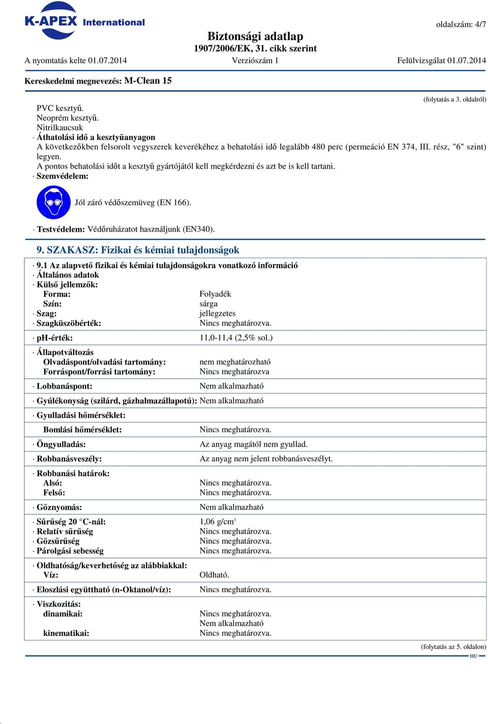 A pontos behatolási időt a kesztyű gyártójától kell megkérdezni és azt be is kell tartani. Szemvédelem: Jól záró védőszemüveg (EN 166). Testvédelem: Védőruházatot használjunk (EN340). 9.