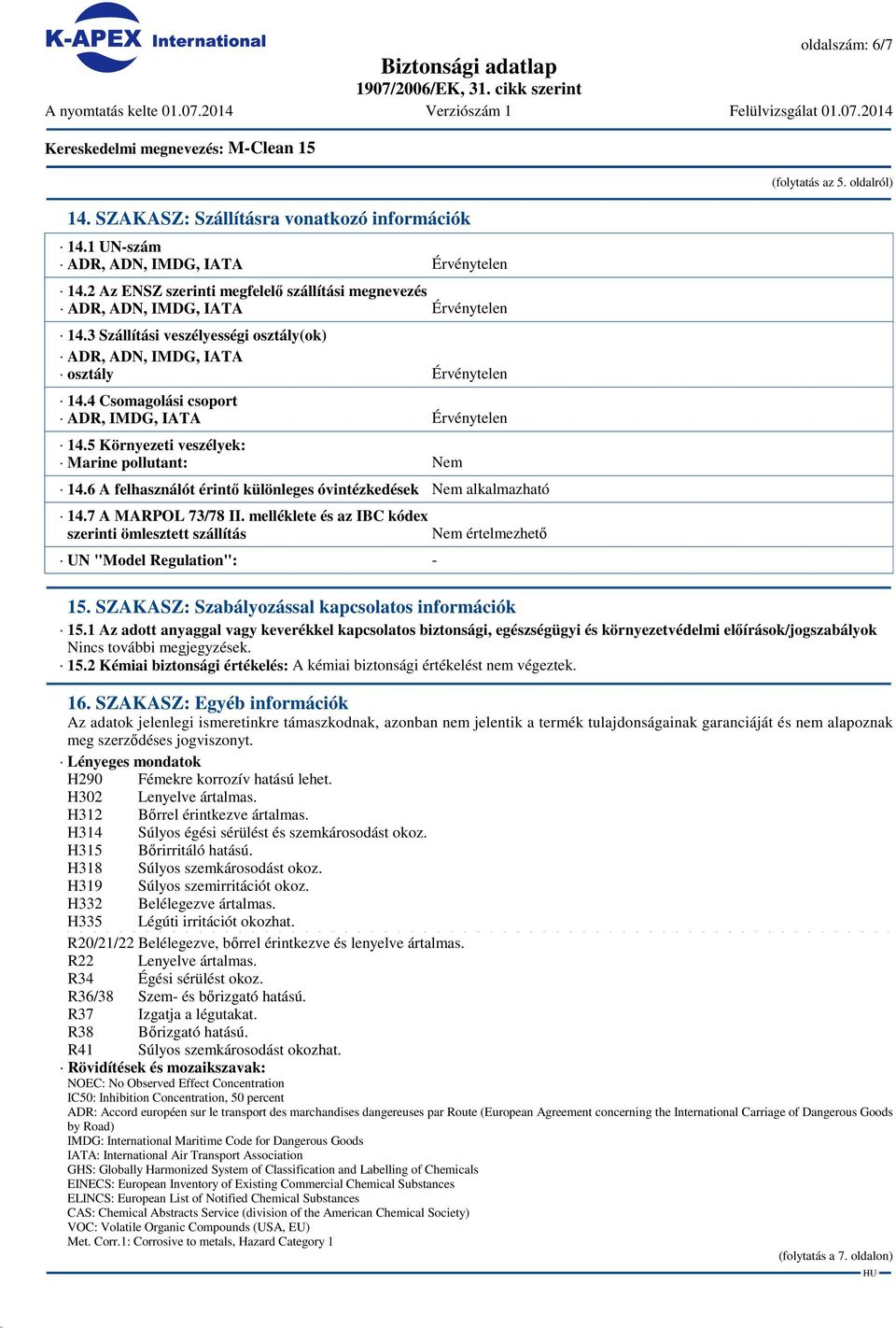 6 A felhasználót érintő különleges óvintézkedések Nem alkalmazható 14.7 A MARPOL 73/78 II.