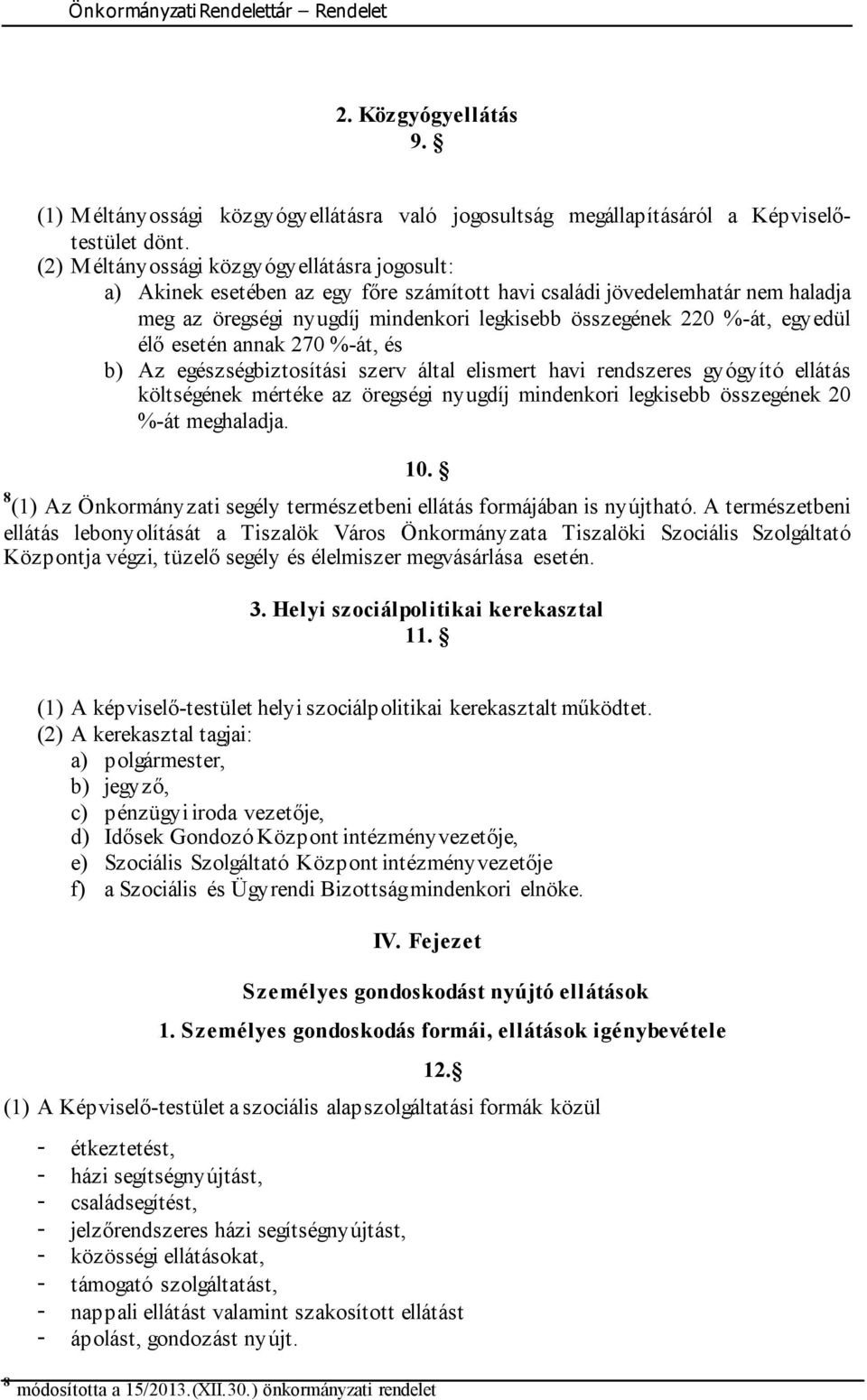 egyedül élő esetén annak 270 %-át, és b) Az egészségbiztosítási szerv által elismert havi rendszeres gyógyító ellátás költségének mértéke az öregségi nyugdíj mindenkori legkisebb összegének 20 %-át