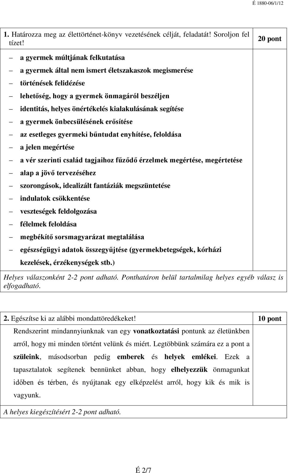 kialakulásának segítése a gyermek önbecsülésének erősítése az esetleges gyermeki bűntudat enyhítése, feloldása a jelen megértése a vér szerinti család tagjaihoz fűződő érzelmek megértése, megértetése