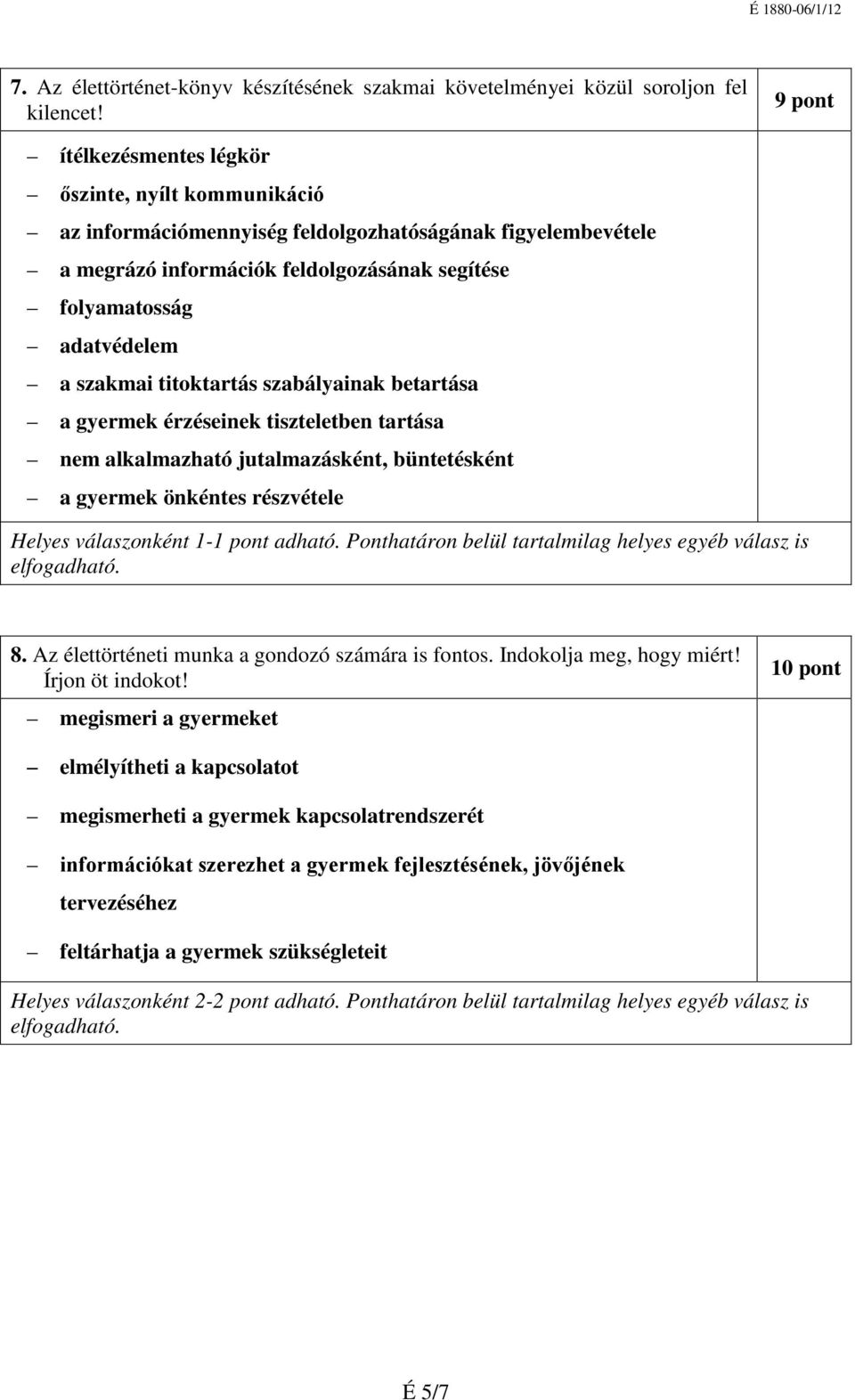 szakmai titoktartás szabályainak betartása a gyermek érzéseinek tiszteletben tartása nem alkalmazható jutalmazásként, büntetésként a gyermek önkéntes részvétele Helyes válaszonként 1-1 pont adható.