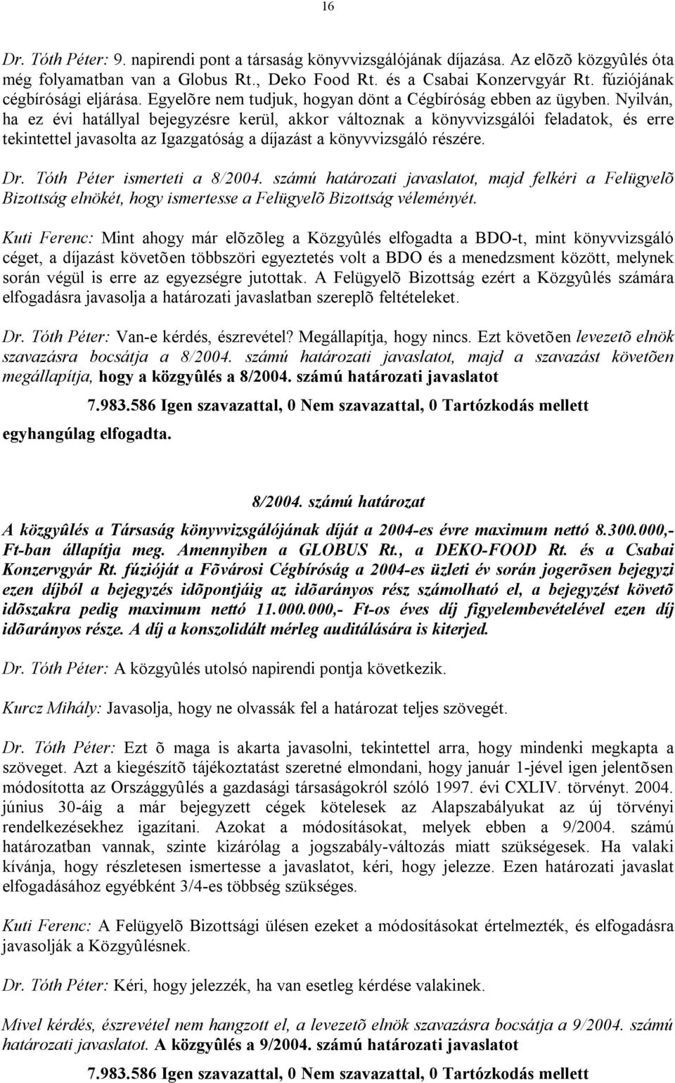 Nyilván, ha ez évi hatállyal bejegyzésre kerül, akkor változnak a könyvvizsgálói feladatok, és erre tekintettel javasolta az Igazgatóság a díjazást a könyvvizsgáló részére. Dr.