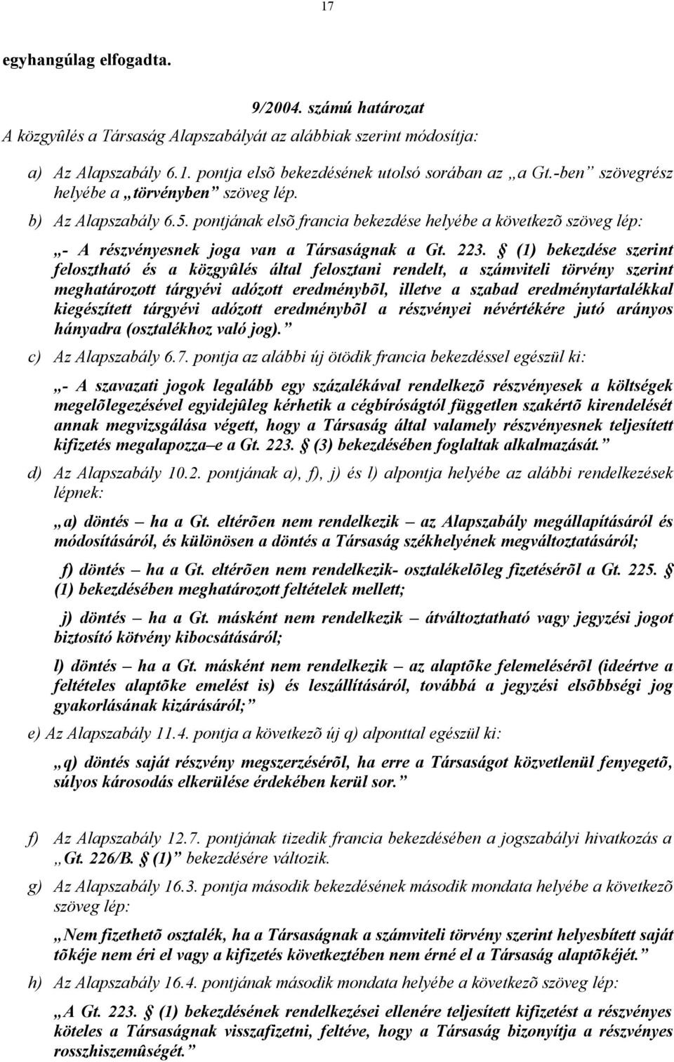 (1) bekezdése szerint felosztható és a közgyûlés által felosztani rendelt, a számviteli törvény szerint meghatározott tárgyévi adózott eredménybõl, illetve a szabad eredménytartalékkal kiegészített