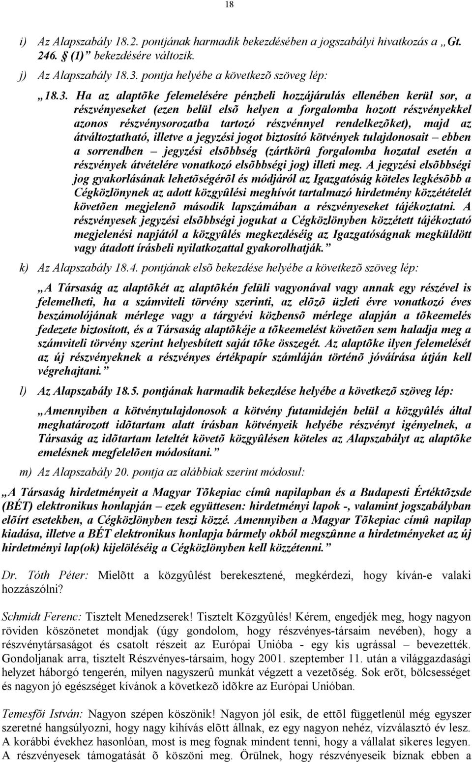 Ha az alaptõke felemelésére pénzbeli hozzájárulás ellenében kerül sor, a részvényeseket (ezen belül elsõ helyen a forgalomba hozott részvényekkel azonos részvénysorozatba tartozó részvénnyel