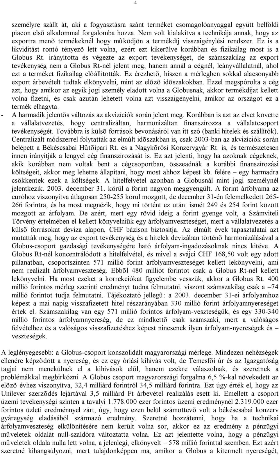 Ez is a likviditást rontó tényezõ lett volna, ezért ezt kikerülve korábban és fizikailag most is a Globus Rt.