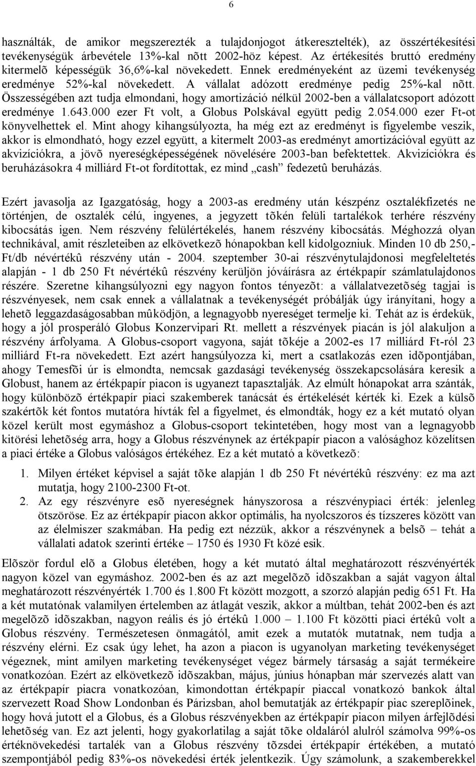 Összességében azt tudja elmondani, hogy amortizáció nélkül 2002-ben a vállalatcsoport adózott eredménye 1.643.000 ezer Ft volt, a Globus Polskával együtt pedig 2.054.000 ezer Ft-ot könyvelhettek el.