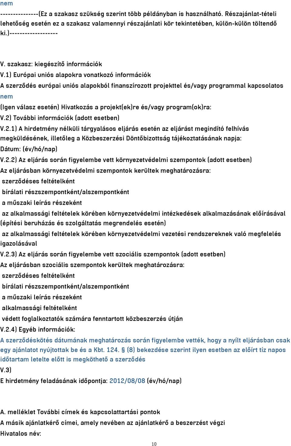 1) Európai uniós alapokra vonatkozó információk A szerződés európai uniós alapokból finanszírozott projekttel és/vagy programmal kapcsolatos nem (Igen válasz esetén) Hivatkozás a projekt(ek)re