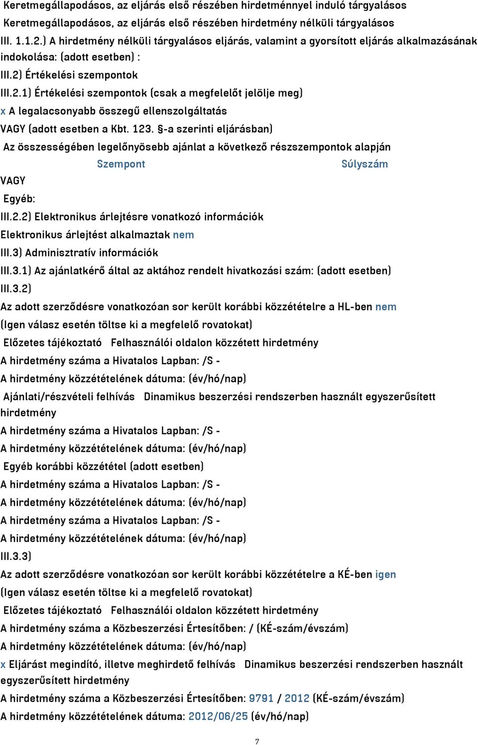 Értékelési szempontok III.2.1) Értékelési szempontok (csak a megfelelőt jelölje meg) x A legalacsonyabb összegű ellenszolgáltatás VAGY (adott esetben a Kbt. 123.